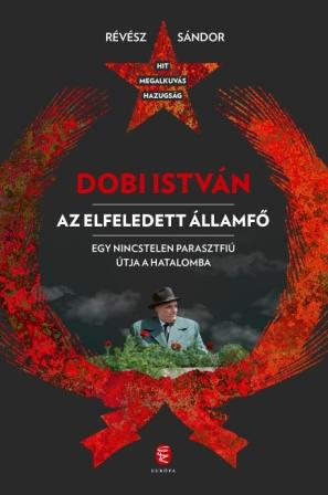 Dobi István  - Az elfeledett államfő