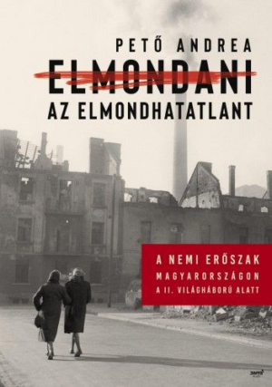 Elmondani az elmondhatatlant - A nemi erőszak Magyarországon a II. világháború alatt