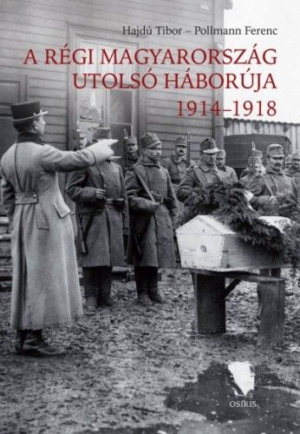 A régi Magyarország utolsó háborúja 1914-1918