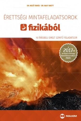 Érettségi mintafeladatsorok fizikából - 10 írásbeli emelt szintű feladatsor - A 2017-től érvényes érettségi követelményrendszer alapján