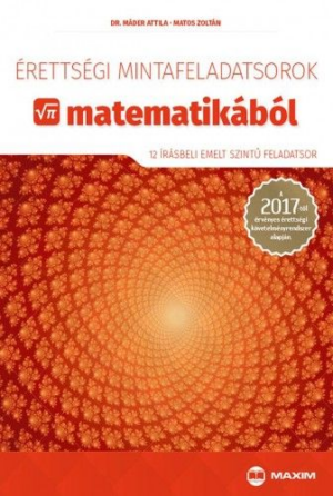 Érettségi mintafeladatsorok matematikából (12 írásbeli emelt szintű feladatsor) - A 2017-től érvényes érettségi követelményrendszer alapján