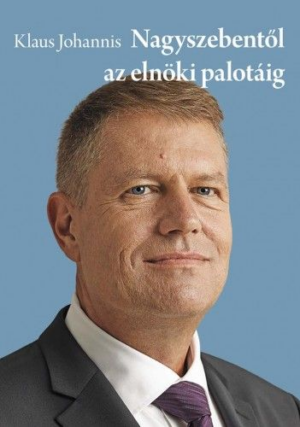 Klaus Johannis - Nagyszebentől az elnöki palotáig
