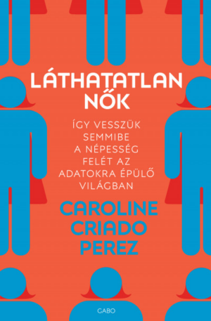 Láthatatlan nők - Így vesszük semmibe a népesség felét az adatokra épülő világban