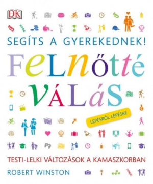 Segíts a gyerekednek! Felnőtté válás lépésről lépésre