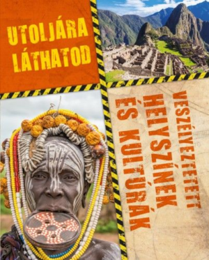 Utoljára láthatod - Veszélyeztetett helyszínek és kultúrák